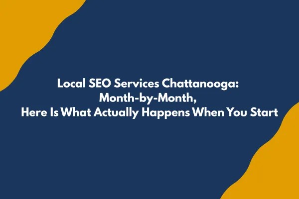 Local SEO Services Chattanooga: Month-by-Month, Here Is What Actually Happens When You Start