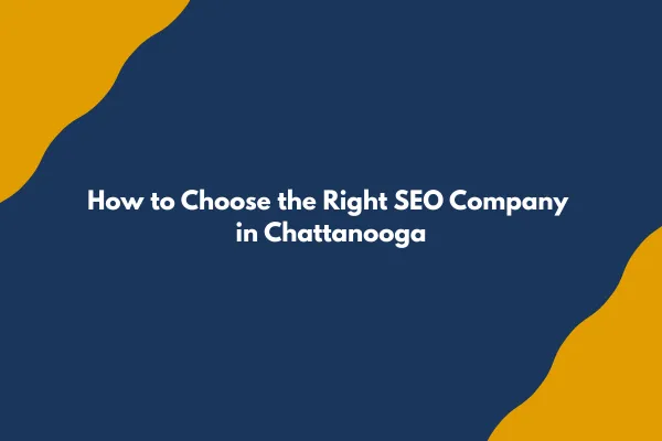 How to Choose the Right SEO Company in Chattanooga