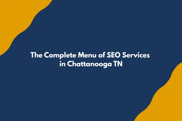 The Complete Menu of SEO Services in Chattanooga TN: What You Should Be Getting vs. What Most Agencies Actually Deliver