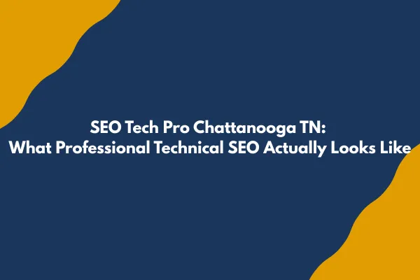 SEO Tech Pro Chattanooga TN: What Professional Technical SEO Actually Looks Like Under the Hood