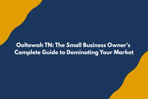 Local SEO in Ooltewah TN: The Small Business Owner's Complete Guide to Dominating Your Market