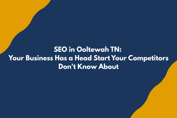 SEO in Ooltewah TN: Your Business Has a Head Start Your Competitors Don't Know About