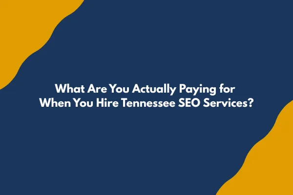 What Are You Actually Paying for When You Hire Tennessee SEO Services?