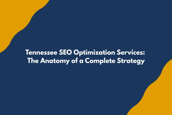 Tennessee SEO Optimization Services: The Anatomy of a Complete Strategy
