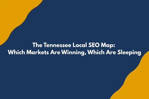 The Tennessee Local SEO Map: Which Markets Are Winning, Which Are Sleeping, and What It Means for You