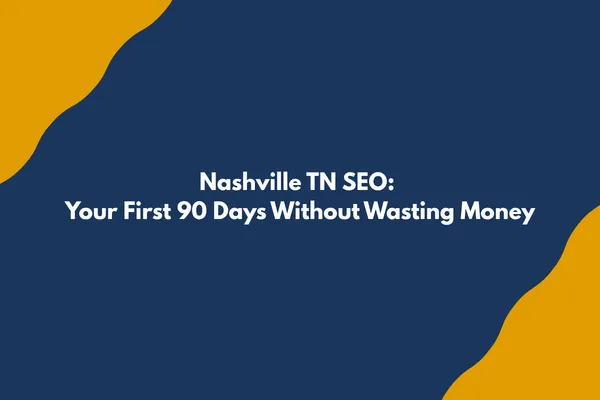Nashville TN SEO: Your First 90 Days Without Wasting Money