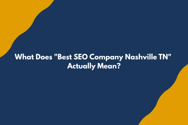 What Does "Best SEO Company Nashville TN" Actually Mean?