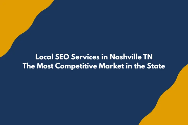 Local SEO Services in Nashville, TN: The Most Competitive Market in the State — and How to Win It