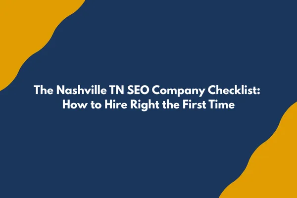 The Nashville TN SEO Company Checklist: How to Hire Right the First Time