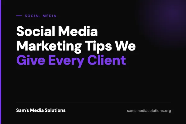 The Social Media Marketing Tips We Give Every Single Client | Sam's Media Solutions