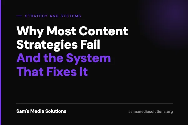 Why Most Content Strategies Fail, and the System That Fixes It | Sam's Media Solutions