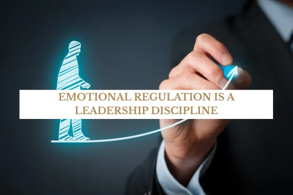 Emotional Regulation Is a Leadership Discipline