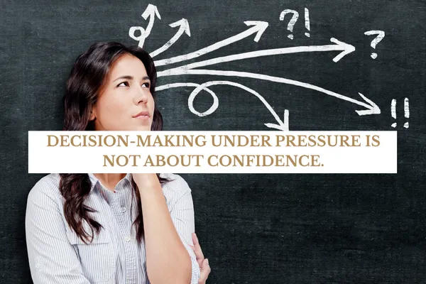 Decision-Making Under Pressure Is Not About Confidence. It Is About Structure.