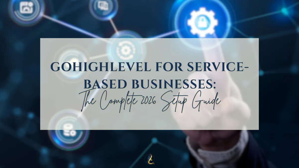GoHighLevel for Service-Based Businesses: The Complete 2026 Setup Guide