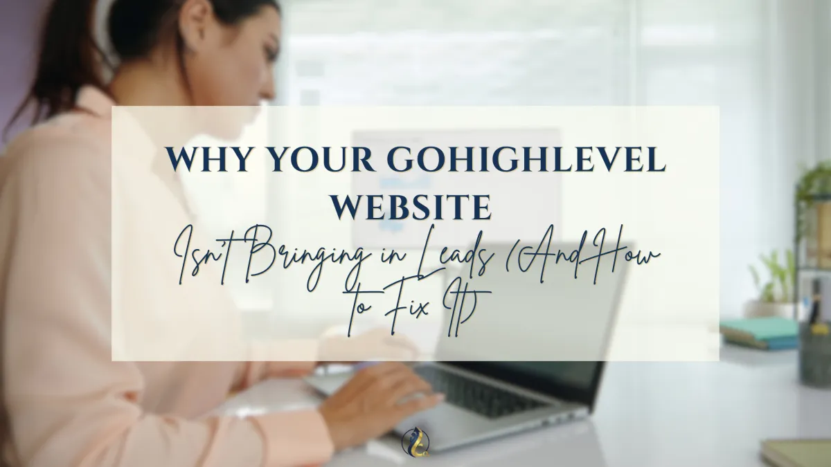 Why Your GoHighLevel Website Isn't Bringing in Leads (And How to Fix It)