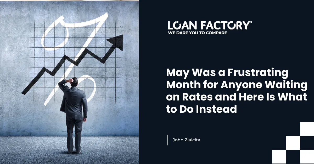 May Was a Frustrating Month for Anyone Waiting on Rates and Here Is What to Do Instead