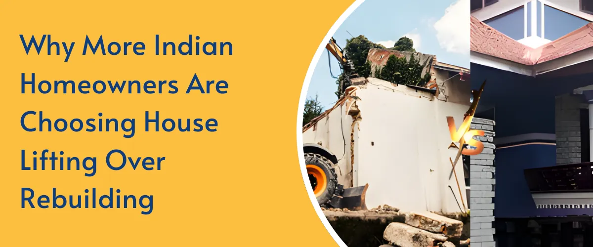 Why More Indian Homeowners Are Choosing House Lifting Over Rebuilding
