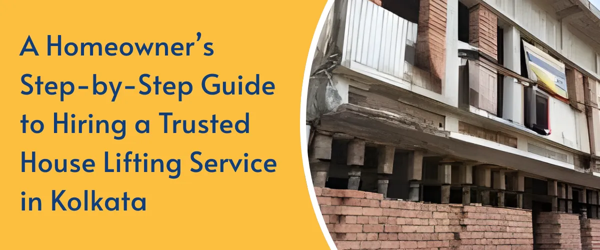 A Homeowner’s Step-by-Step Guide to Hiring a Trusted House Lifting Service in Kolkata