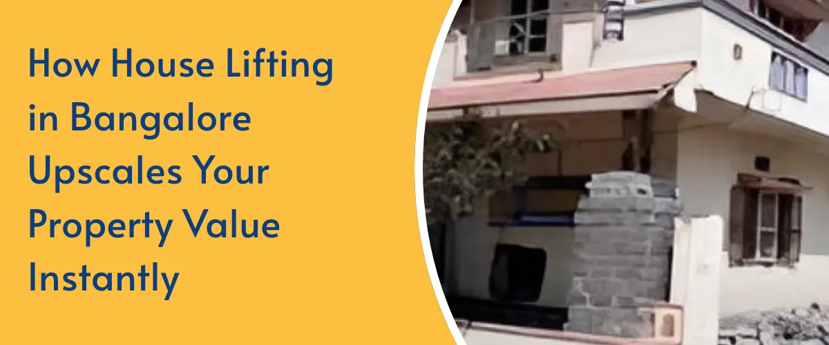 How House Lifting in Bangalore Upscales Your Property Value Instantly