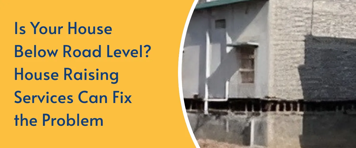 Is Your House Below Road Level? House Raising Services Can Fix the Problem
