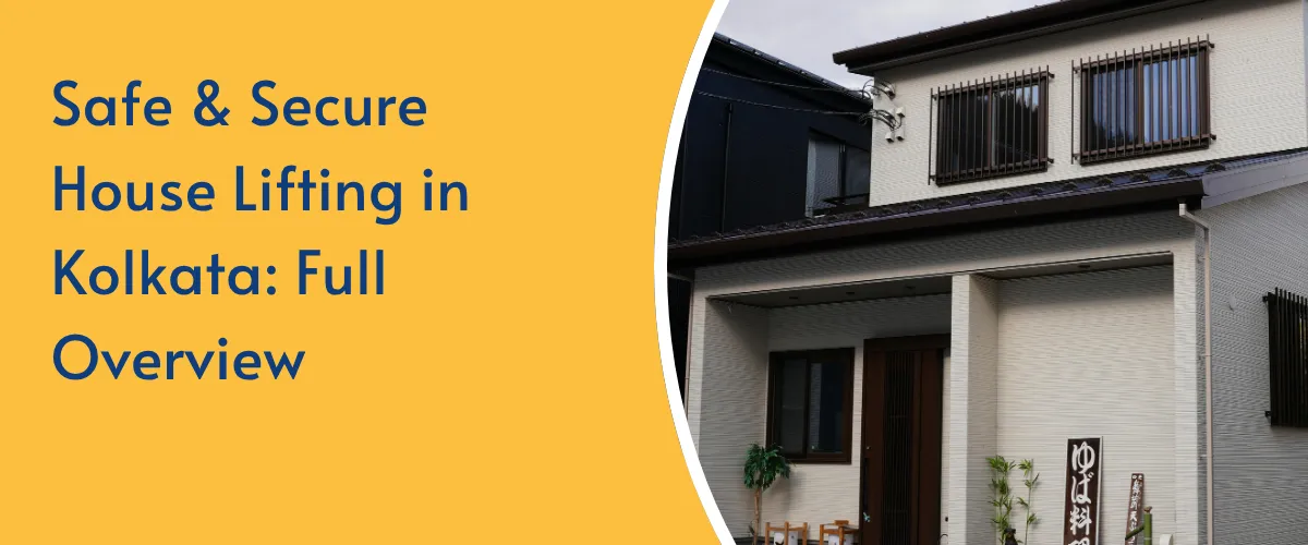 Safe & Secure House Lifting in Kolkata: Full Overview
