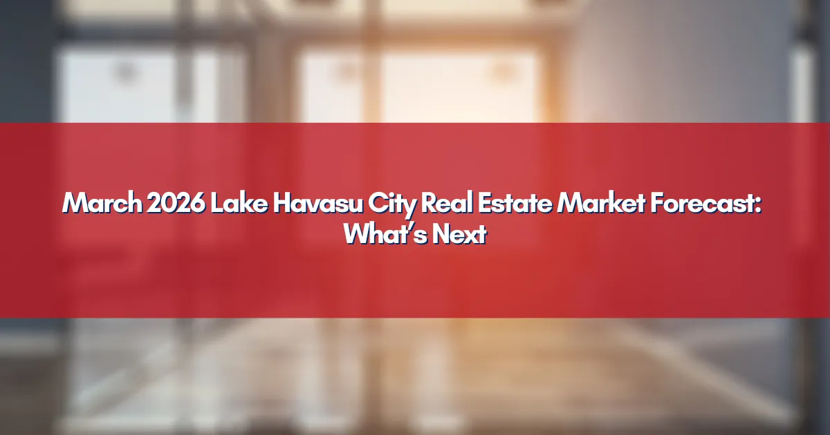 March 2026 Lake Havasu City Real Estate Market Forecast: What’s Next