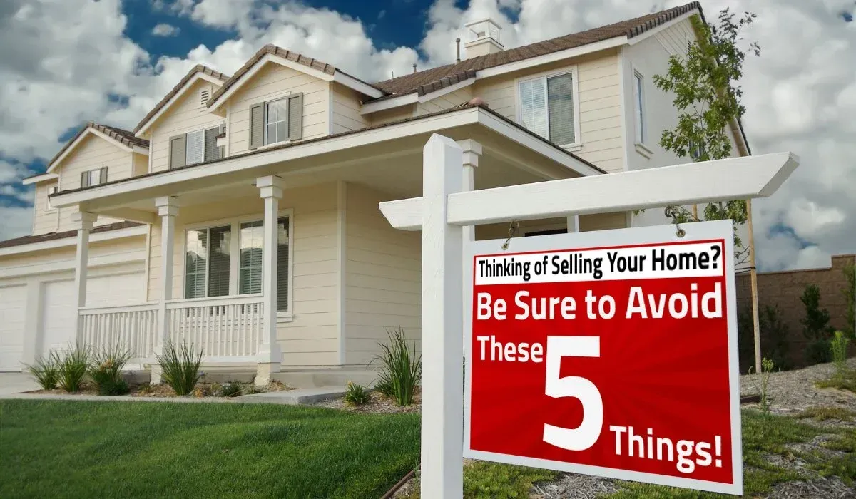 Thinking of Selling Your Home? Be Sure to Avoid These 5 Things!