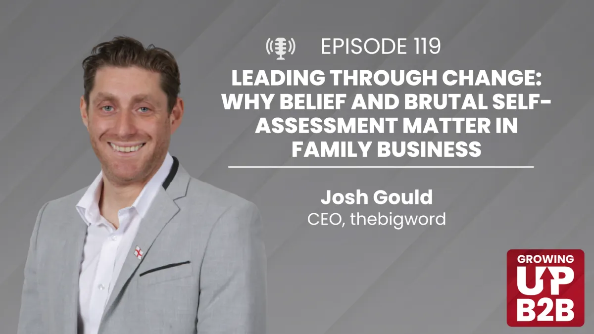 119 - Leading Through Change: Why Belief and Brutal Self-Assessment Matter in Family Business