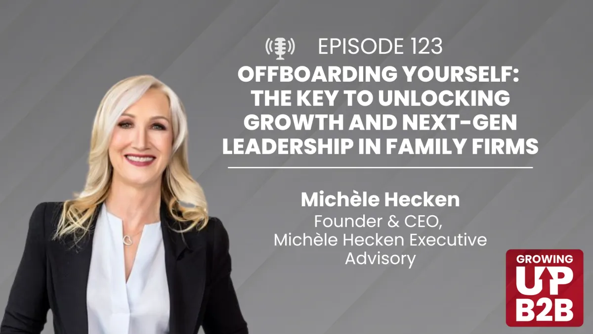123 - Offboarding Yourself: The Key to Unlocking Growth and Next-Gen Leadership in Family Firms