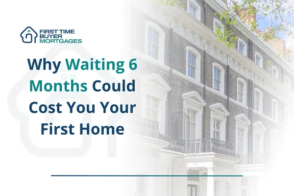 Why Waiting 6 Months Could Cost You Your First Home