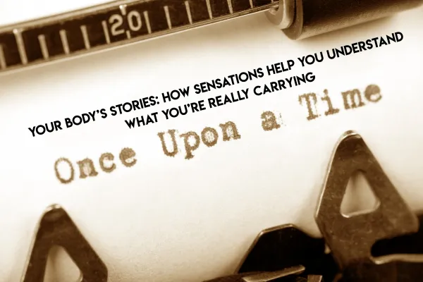 Your Body’s Stories: What Sensations Really Mean in Your Healing