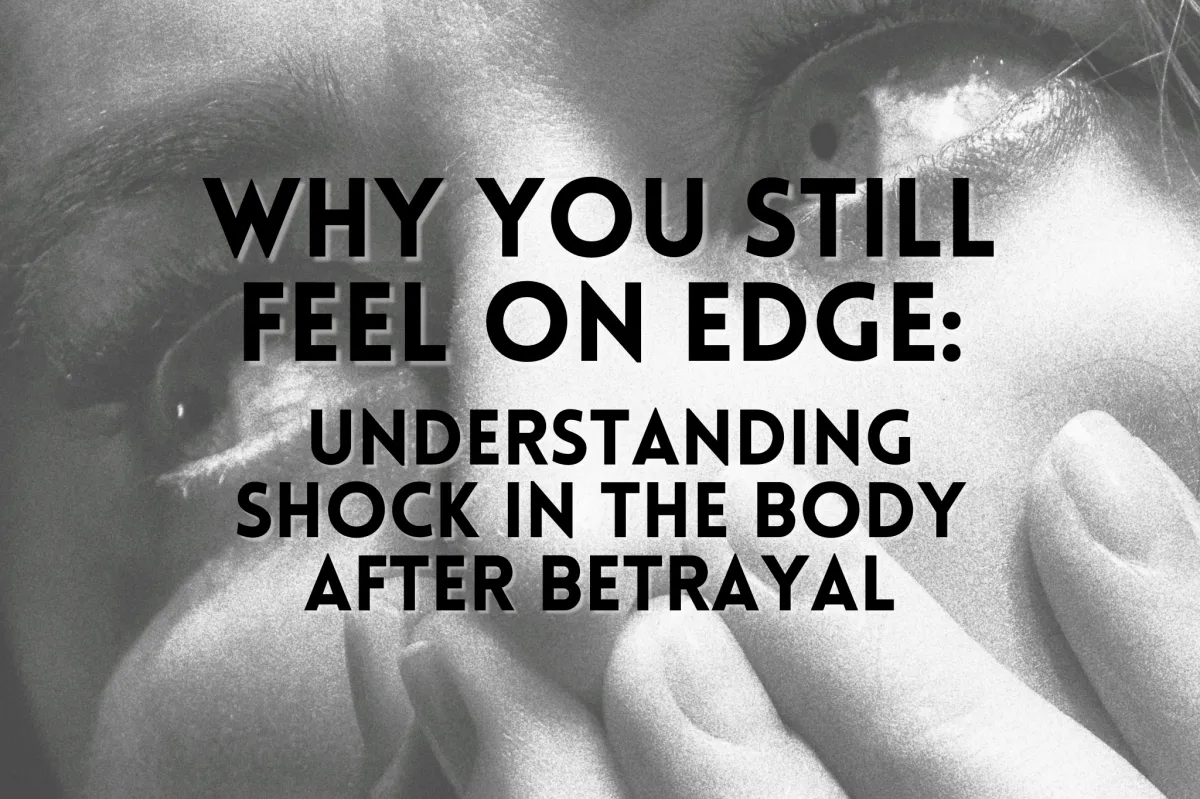 Why You Still Feel On Edge: Understanding Shock in the Body After Betrayal