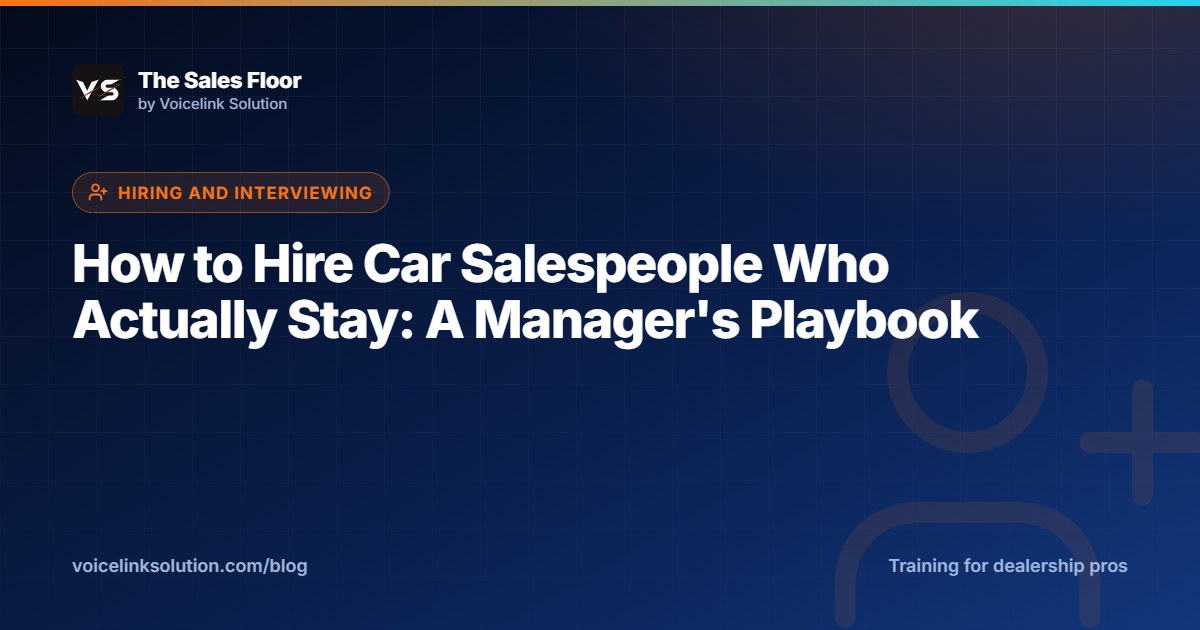 How to Hire Car Salespeople Who Actually Stay: A Manager's Playbook