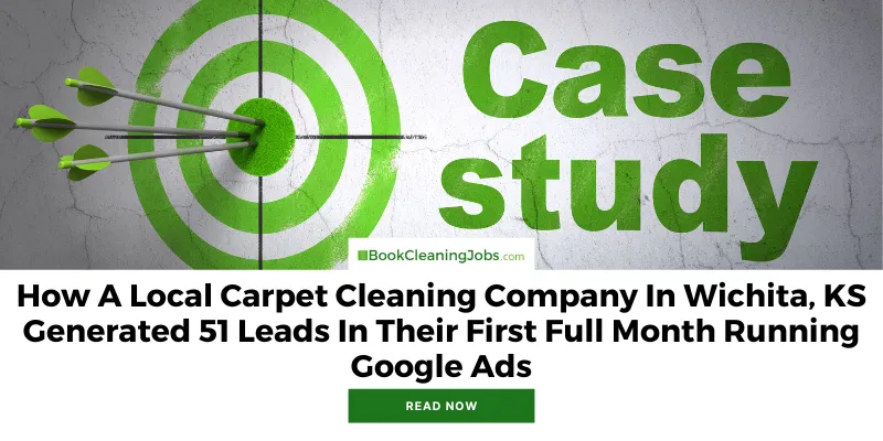  How A Local Carpet Cleaning Company In Wichita, KS Generated 51 Leads In Their First Full Month Running Google Ads