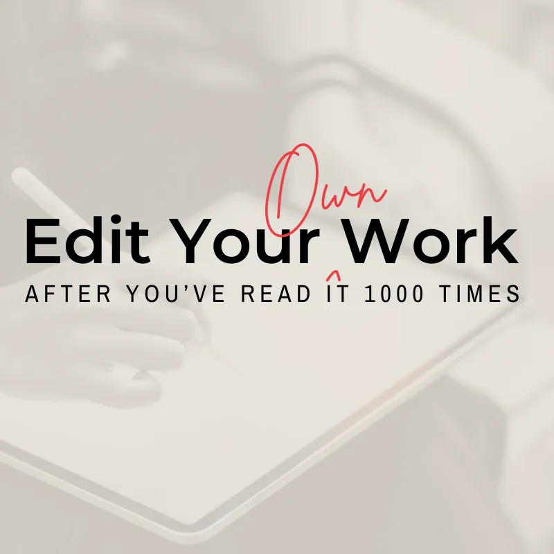 Edit Your Own Work (after you’ve read it 1000 times)