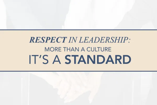 Respect in Leadership: More Than a Culture, It’s a Standard