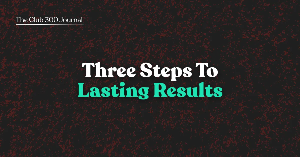 3 Unusual Steps to Lasting Results (That Don't Involve Giving Up Your Life)