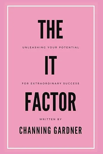 The It Factor: Unleashing Your Potential for Extraordinary Success by Channing Gardner