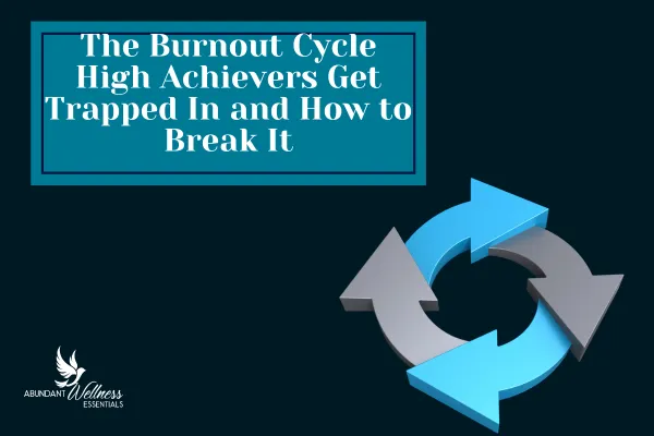 The Burnout Cycle High Achievers Get Trapped In and How to Break It