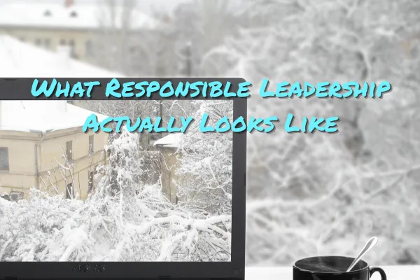 What Responsible Leadership Actually Looks Like