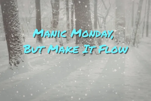 Manic Monday, But Make It Flow