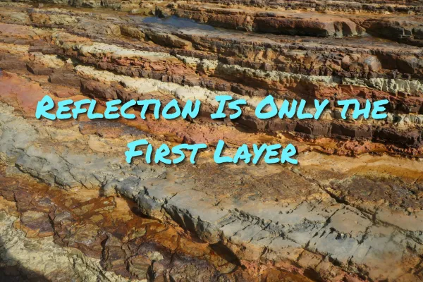 Reflection Is Only the First Layer