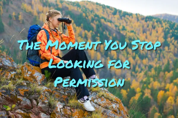 The Moment You Stop Looking for Permission
