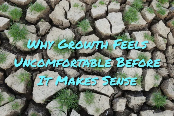 Why Growth Feels Uncomfortable Right Before It Makes Sense