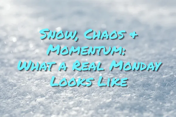 Snow, Chaos & Momentum: What a Real Monday Looks Like