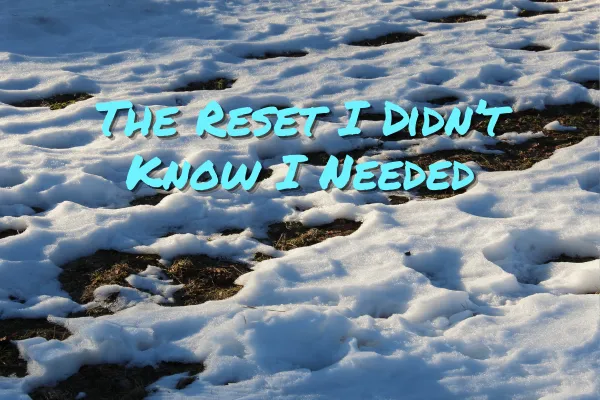 The Reset I Didn’t Know I Needed
