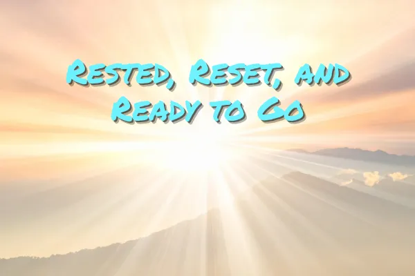 Rested, Reset, and Ready to Go