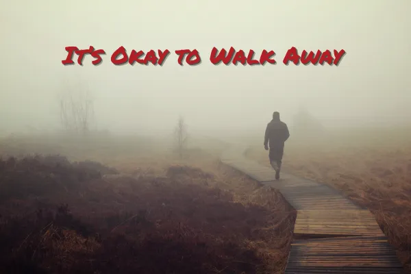 It’s Okay to Walk Away