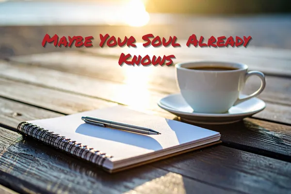 Maybe Your Soul Already Knows