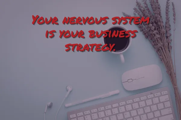 Your Nervous System Is Your Business Strategy